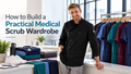How to Build a Practical Medical Scrub Wardrobe