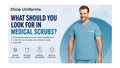 What Should You Look for in Medical Scrubs?